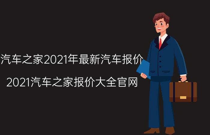 汽车之家2021年最新汽车报价（2021汽车之家报价大全官网 ）